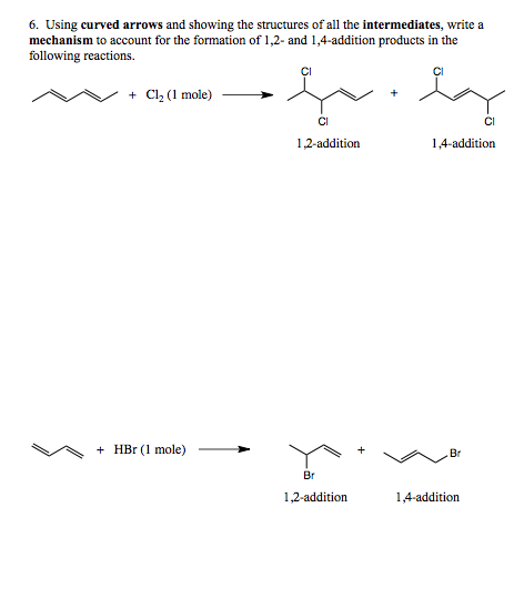 6. Using curved arrows and showing the structures of all the intermediates, write a mechanism to account for the formation of 1,2- and 1,4-addition products in the following reactions CI CI C12 (1 mole) Cl Cl 1,2-addition 1,4-addition + HBr (l mole) Br 1,2-addition 1,4-addition