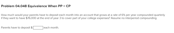 Problem 04.048 Equivalence When PP < CP How much would your parents have to deposit each month into an account that grows at