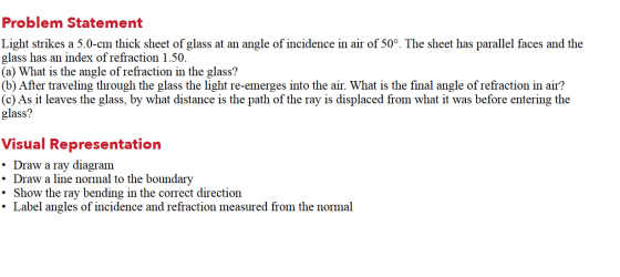 Problem Statement Light strikes a 5.0-cm thick sheet of glass at an angle of incidence in air of 50°. The sheet has parallel