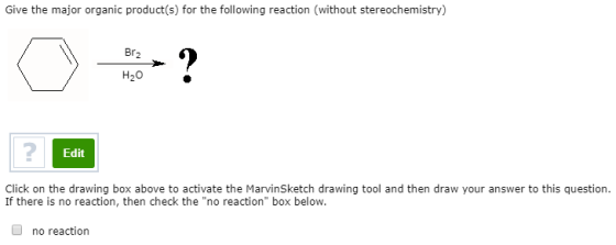 Give the major organic product(s) for the following reaction (without stereochemistry) Edit Click on the drawing box above to