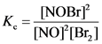 K - [NOBr]
[NO] [Br]
K=
