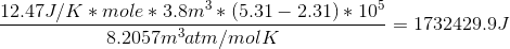 12.47J/K *mole * 3.8m** (5.31 – 2.31) * 105 - = 1732429.91 8.2057matm/molK