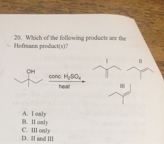 20. Which of the following products are the Hofmann product(s)? ОН conc. H2SO4 heat A. I only В. II only С. I only D. II and