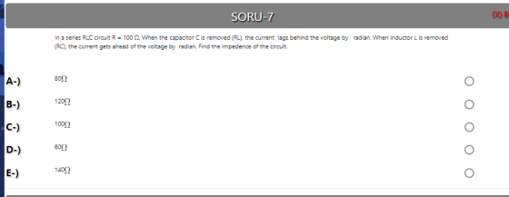SORU-7 In a series RLC circuit R = 1000. When the capacitor is removed (RL), the current lags behind the voltage by radian. W