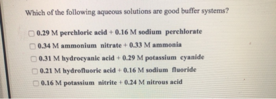 Which of the following aqueous solutions are good buffer systems? 0.29 M perchloric acid + 0.16 M sodium perchlorate 0.34 M a