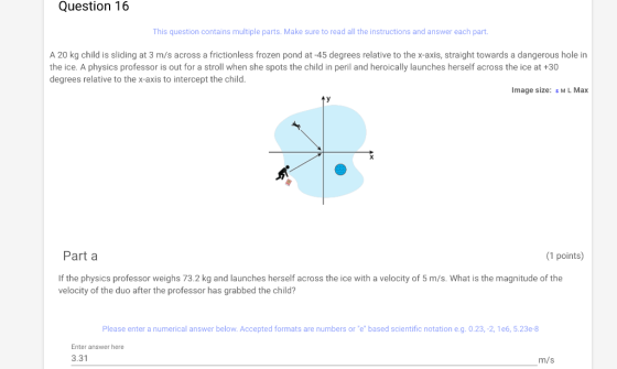 Question 16 This question contains multiple parts. Make sure to read all the instructions and answer each part. A 20 kg child