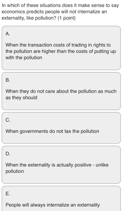 In which of these situations does it make sense to say economics predicts people will not internalize an externality, like po
