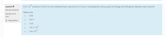 18 Question 4 photons of 525 nm are collected over a period of 2.5 hours. Calculatehow many joules of energy are hitting the
