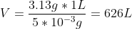 V=\frac{3.13g*1L}{5*10^{-3}g}=626L