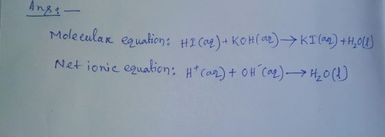Ango- Molecular equation: HI. (aq) + KOH(2) > KI (ac) +H₂018) Net ionic equation: H+ (aq) + OH (az) H₂0 (1)