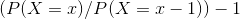 (P(X = /P(X = 1 - 1)) - 1