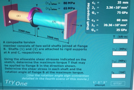 (1allow = (ta)allow = 80 MPa 65 MPa 35 mm 2.36x10 mm 75 GPa Shaft properties 60 mm 20.36 x 10 mm 25 GPa 2300 mm 3500 m (kN-m