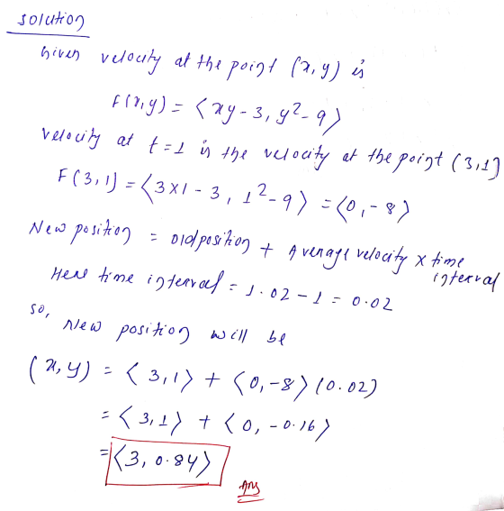 3 I solution given Velowly at the point (2.9) i flog)=<xy-3, 92-9) velocity at t=1 is the velocity at the point (3,1] F(3,1)