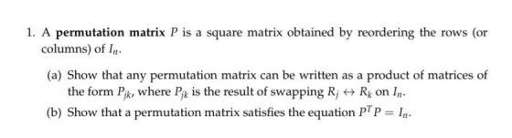 1. A permutation matrix P is a square matrix obtained by reordering the rows (or columns) of In. (a) Show that any permutatio