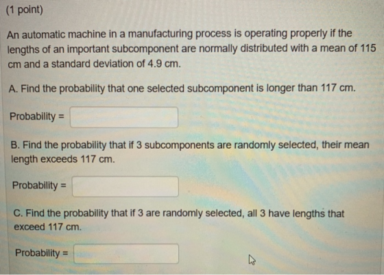 (1 point) An automatic machine in a manufacturing process is operating properly if the lengths of an important subcomponent a