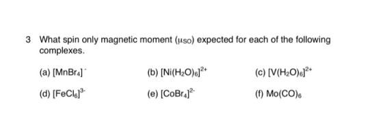 3 What spin only magnetic moment (uso) expected for each of the following complexes. (a) [MnBra] (d) [FeC16] 19 NICOW (c) [V