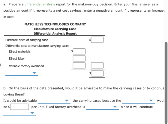 a. Prepare a differential analysis report for the make-or-buy decision. Enter your final answer as a positive amount if it re
