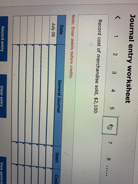 Journal entry worksheet 1 2 3 4 5 .. Record cost of merchandise sold, $2,100. Note: Enter debits before credits. Date General