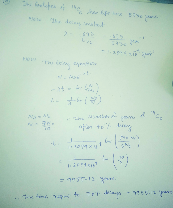 The botopes of 14 has life time 5730 years, Now The decay constant a = .693 ty = .693 5730 fear = 1.2094 xjot year! 30 year N