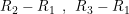 \small R_{2}-R_{1}\: \: ,\: \: R_{3}-R_{1}