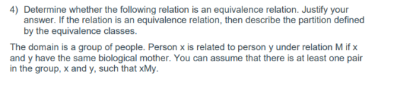 4) Determine whether the following relation is an equivalence relation. Justify your answer. If the relation is an equivalenc
