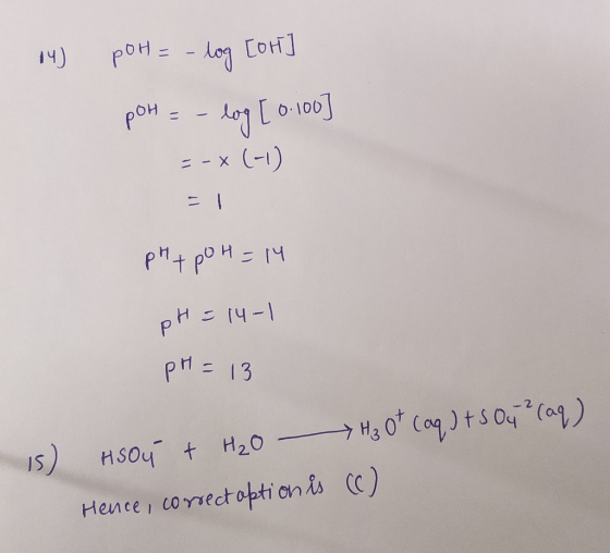 14) pot = -log [ort] poH = -log [ 0.100] =-X (-1) 1 pH poH = 14 pH = 14-1 pH = 13 15) Hsou + H₂O H₂ Ot (aq) + SO4² (aq) Hence