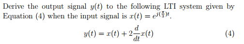 Derive the output signal y(t) to the following LTI system given by Equation (4) when the input signal is (t) dt