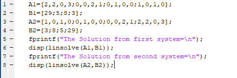 I- AI= [2 , 2, 0, 3:0,0,2,1:0,1,0,0:1,0,1,0); 2- B1= [2 9 ; 5 ; 8:31: 3A2 [1,0,1,0:0,1,0,0:0,0,2,1:2,2,0,3]: 4B2-13:8:5:291: fprintf(The Solution from first system=\n); disp (linsolve (Al, B1)) 7-fprintf (The Solution from second system-n) disp (1insolve (A2 , B2))