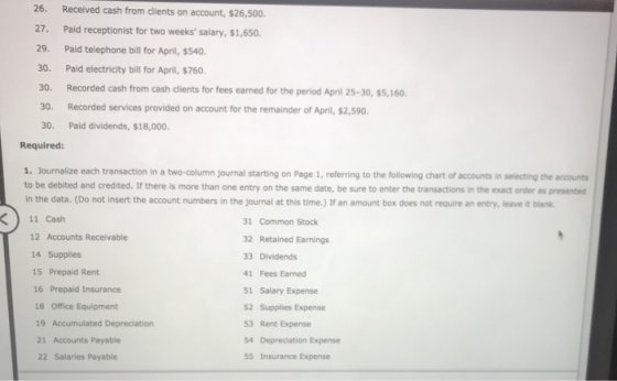 26. Received cash from clients on account, $26,500. 27. Paid receptionist for two weeks salary, $1,650. 29. Paid telephone b