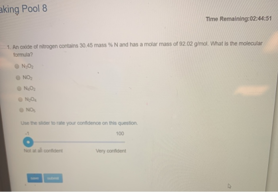 aking Pool 8 Time Remaining:02:44:51 1. An oxide of nitrogen contains 30.45 mass % N and has a molar mass of 92.02 g/mol. Wha