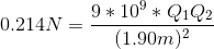 0.214N=\frac{9*10^{9}*Q_{1}Q_{2}}{(1.90m)^{2}}
