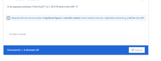 In an aqueous solution, if the [H3O+] is 7.1E-9 M what is the [OH-]? Respond with the correct number of significant figures i