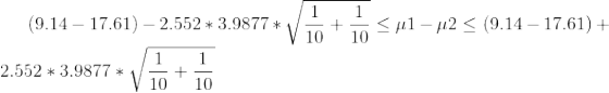 (9.14 - 17.61 ) - 2.552*3.9877* \sqrt{ \frac{1}{10}+\frac{1}{10}} \leq \mu 1 -\mu 2 \leq (9.14 - 17.61 ) + 2.552*3.9877* \sqrt{ \frac{1}{10}+\frac{1}{10}}