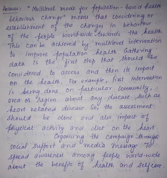 M ltilewel moe for fotulation- hared eath on base behaviour chamge means that Considunng or o the peble poo) This can he achieved by multilevel intervention improve fopulahon Reath Gahe dlata s theint step that should Ube Consi dered to assess and thon i impack れthe health. For example, first intervention s erna done on particular Comnuni rea oshugion about any discase uch as heart related disease. Soy the asseas ment should be lone and also impauk o gical activrby and olier on the hoat Organisi ng the Cambaign througa Spread awarenex amo arout the benefits healh and Sey care