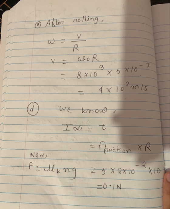 ① After rolling , W = R alo R 2 8x 10 x 5x10 4 x 10 2 m/s d we knoul IL t Now, = ffriction XR falling 25x2x10²4101 UN