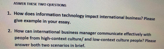 ASWER THESE TWO QUESTIONS 1. How does information technology impact international business? Please give example in your essay