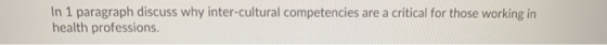 In 1 paragraph discuss why inter-cultural competencies are a critical for those working in health professions.