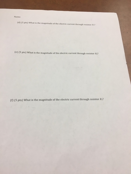 Name (d) (5 pts) What is the magnitude of the electric current through resistor R? (e) (5 pts) What is the magnitude of the e