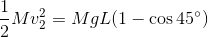 Mvz = MgL(1 – cos 45°)