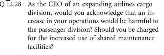 As the CEO of an expanding airlines cargo division, would you acknowledge that an in crease in your operations would be harmful to the passenger division? Should you be charged for the increased use of shared maintenance facilities? Q12.28