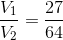 \frac{V_1}{V_2}=\frac{27}{64}
