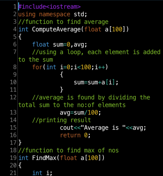 1#include<iostream> 2 using namespace std; 3//function to find average 4 int ComputeAverage(float a[100]), 5{ 6. float sum=0,