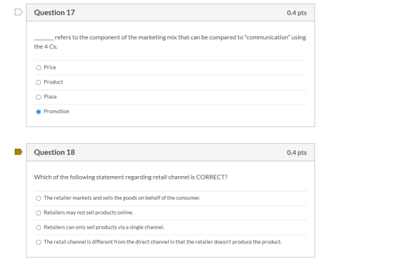 Question 17 0.4 pts refers to the component of the marketing mix that can be compared to communication using the 4 Cs. O Pri