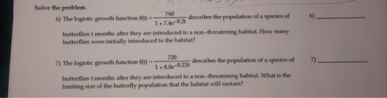 6) Solve the problem. 760 6) The logistic growth function f(t) = describes the population of a species of butterfliest months