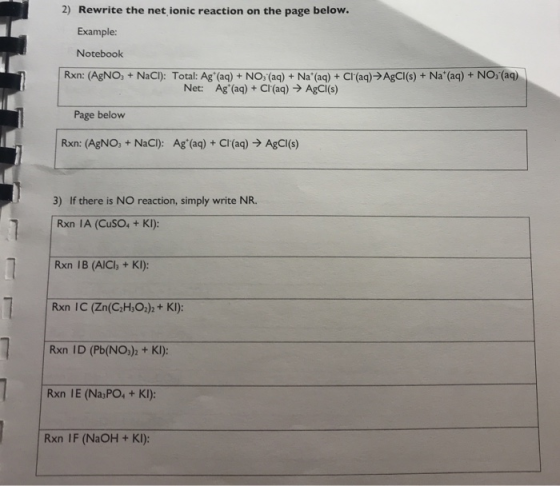 2) Rewrite the net ionic reaction on the page below. Example: Notebook Rxn: (AgNO, + NaCl): Total: Ag (aq) + NO: (aq) + Na