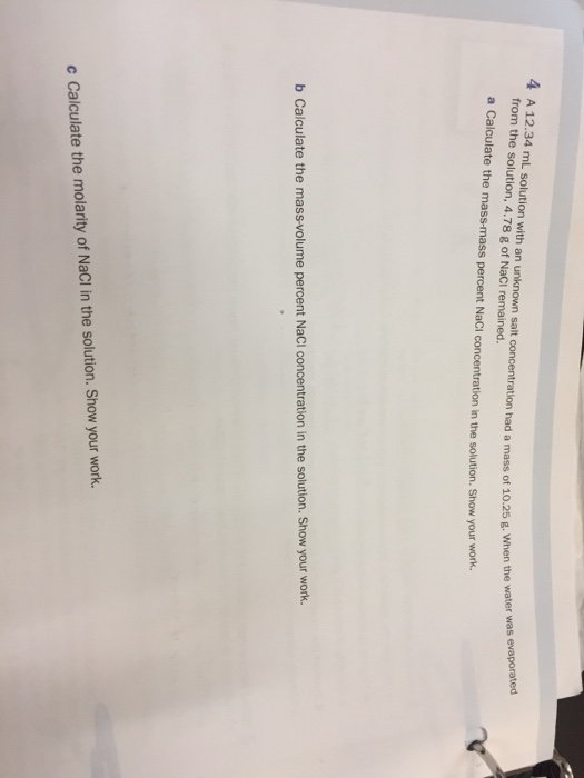 4 A 12.34 mL solution with an unknown salt concentration had a mass of 10.25 g. When the water was evaporated from the soluti