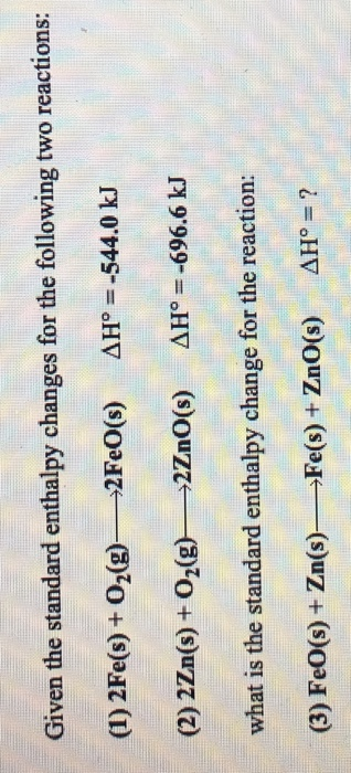 Given the standard enthalpy changes for the following two reactions: (1) 2Fe(s) 02(g) 2FeO(s) AH=-544.0 kJ AH= -696.6 kJ (s)o