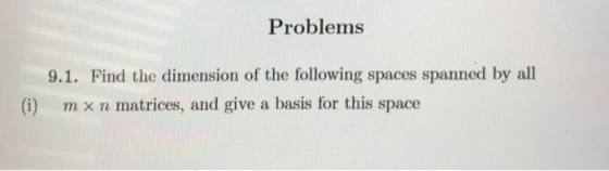 Problems 9.1. Find the dimension of the following spaces spanned by all (i) m x n matrices, and give a basis for this space
