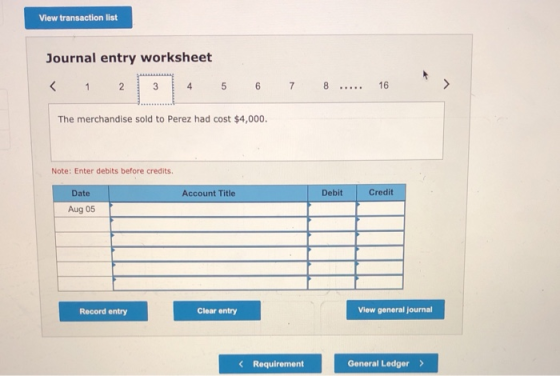View transaction list Journal entry worksheet < 1 2 3 4 5 6 7 8 ..... 16 The merchandise sold to Perez had cost $4,000. Note:
