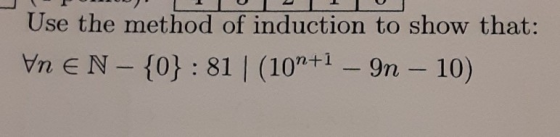 Use the method of induction to show that: In EN- {0}: 81(107+1 - 9n - 10)